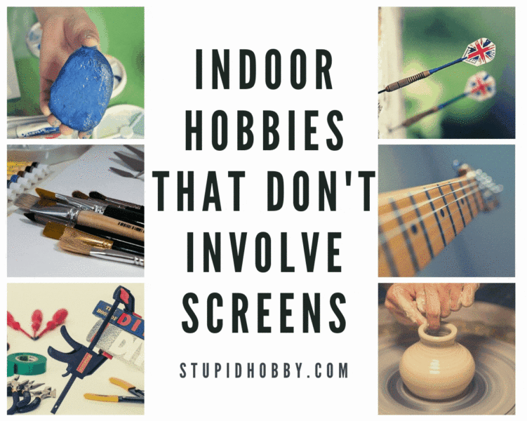 Indoor Hobbies that don't involve screens